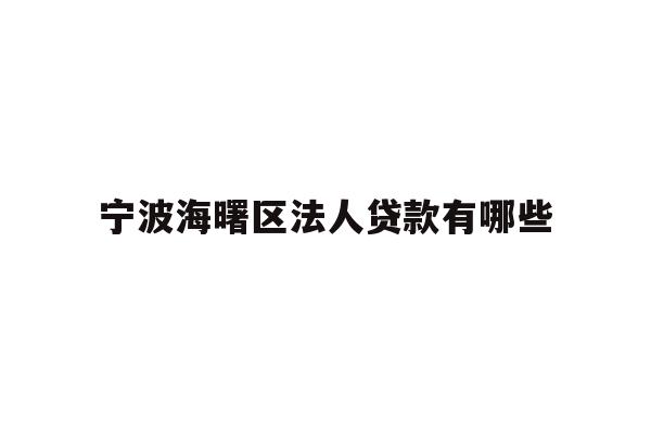 详细阅读:宁波海曙区法人贷款有哪些 宁波海曙区法人贷款有哪些