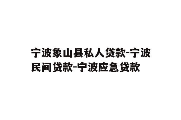 详细阅读:宁波象山县私人贷款-宁波民间贷款-宁波应急贷款 宁波象山县私人贷款-宁波民间贷款-宁波应急贷款