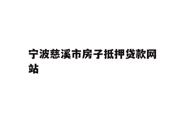 详细阅读:宁波慈溪市房子抵押贷款网站 宁波慈溪市房子抵押贷款网站