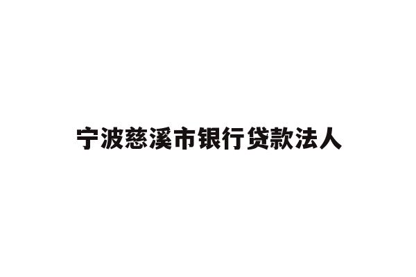 详细阅读:宁波慈溪市银行贷款法人 宁波慈溪市银行贷款法人