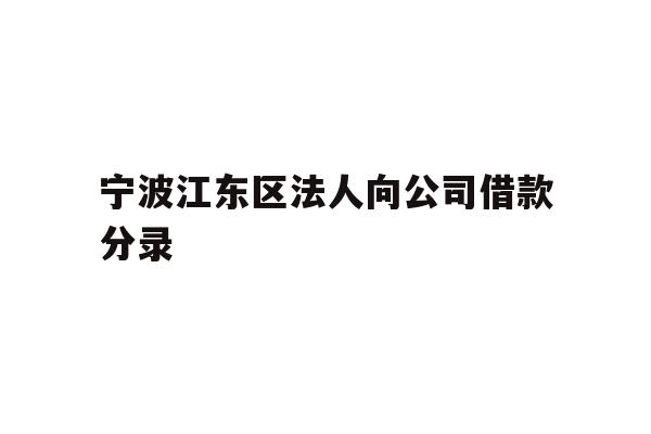 详细阅读:宁波江东区法人向公司借款分录 宁波江东区法人向公司借款分录