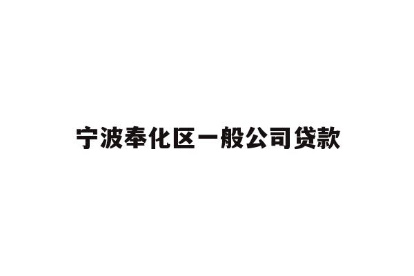 详细阅读:宁波奉化区一般公司贷款 宁波奉化区一般公司贷款
