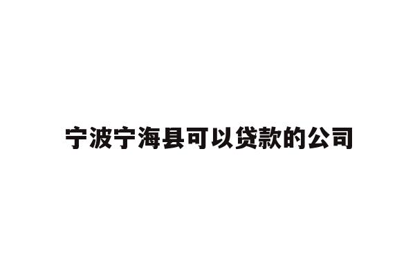 详细阅读:宁波宁海县可以贷款的公司 宁波宁海县可以贷款的公司