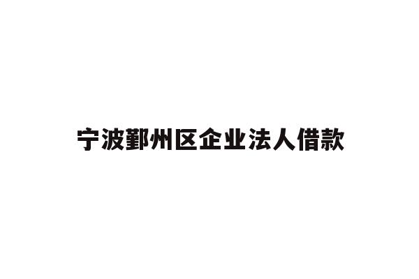 宁波鄞州区企业法人借款