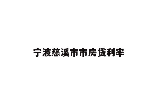 详细阅读:宁波慈溪市市房贷利率 宁波慈溪市市房贷利率