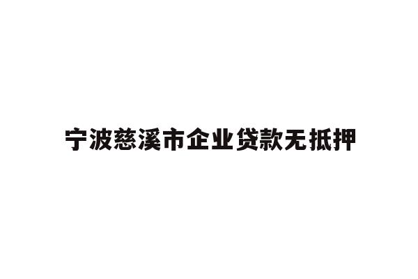 详细阅读:宁波慈溪市企业贷款无抵押 宁波慈溪市企业贷款无抵押