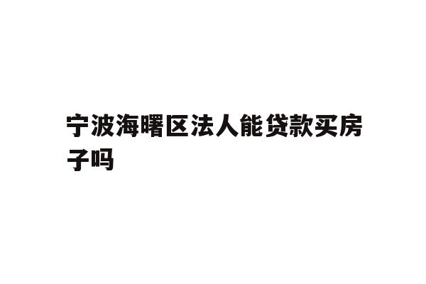详细阅读:宁波海曙区法人能贷款买房子吗 宁波海曙区法人能贷款买房子吗