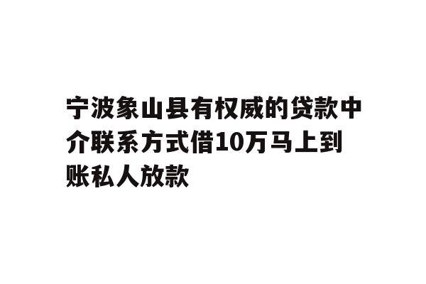 详细阅读:宁波象山县有权威的贷款中介联系方式借10万马上到账私人放款 宁波象山县有权威的贷款中介联系方式借10万马上到账私人放款