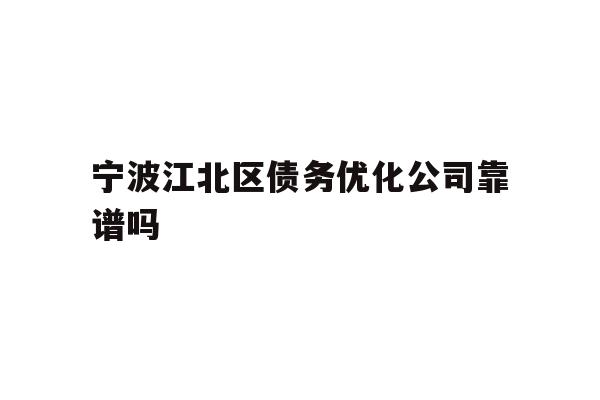 详细阅读:宁波江北区债务优化公司靠谱吗 宁波江北区债务优化公司靠谱吗