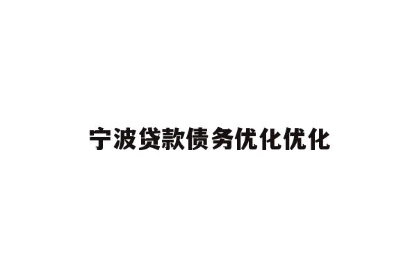 详细阅读:宁波贷款债务优化优化 宁波贷款债务优化优化