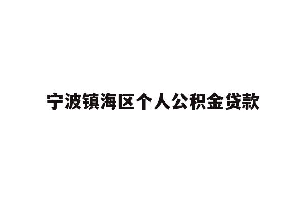 详细阅读:宁波镇海区个人公积金贷款 宁波镇海区个人公积金贷款