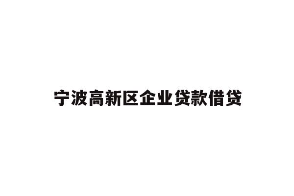 详细阅读:宁波高新区企业贷款借贷 宁波高新区企业贷款借贷