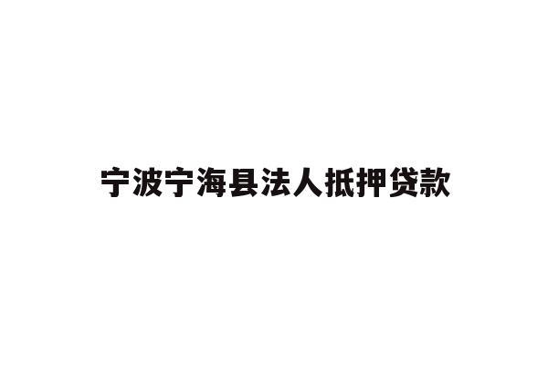 详细阅读:宁波宁海县法人抵押贷款 宁波宁海县法人抵押贷款