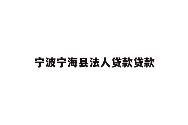 宁波宁海县法人贷款贷款