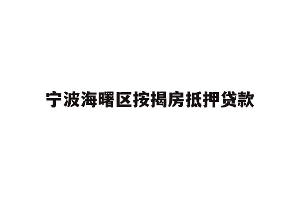 详细阅读:宁波海曙区按揭房抵押贷款 宁波海曙区按揭房抵押贷款