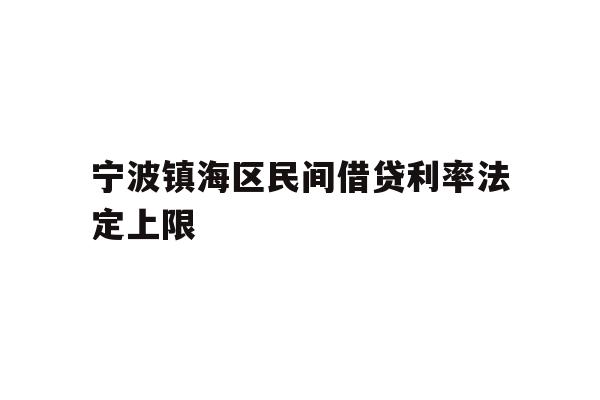 详细阅读:宁波镇海区民间借贷利率法定上限 宁波镇海区民间借贷利率法定上限