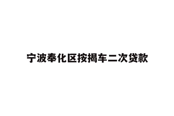详细阅读:宁波奉化区按揭车二次贷款 宁波奉化区按揭车二次贷款