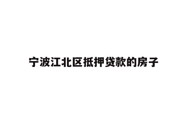 详细阅读:宁波江北区抵押贷款的房子 宁波江北区抵押贷款的房子