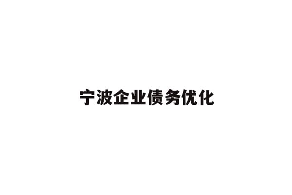 详细阅读:宁波企业债务优化 宁波企业债务优化