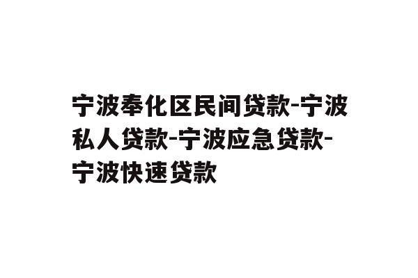详细阅读:宁波奉化区民间贷款-宁波私人贷款-宁波应急贷款-宁波快速贷款 宁波奉化区民间贷款-宁波私人贷款-宁波应急贷款-宁波快速贷款