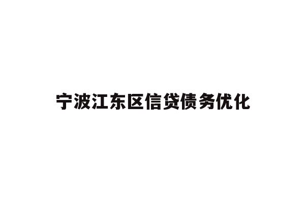 详细阅读:宁波江东区信贷债务优化 宁波江东区信贷债务优化