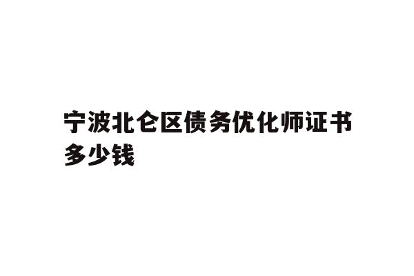 详细阅读:宁波北仑区债务优化师证书多少钱 宁波北仑区债务优化师证书多少钱