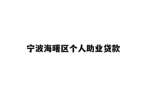 详细阅读:宁波海曙区个人助业贷款 宁波海曙区个人助业贷款