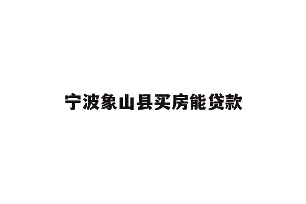 详细阅读:宁波象山县买房能贷款 宁波象山县买房能贷款