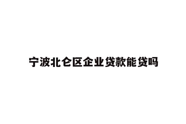 宁波北仑区企业贷款能贷吗