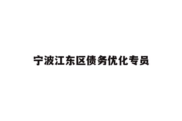 详细阅读:宁波江东区债务优化专员 宁波江东区债务优化专员