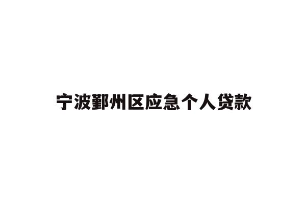 详细阅读:宁波鄞州区应急个人贷款 宁波鄞州区应急个人贷款