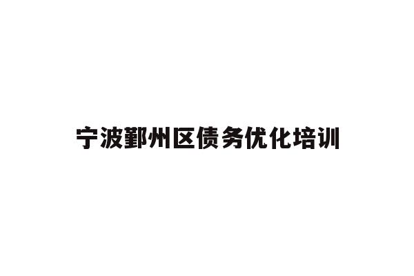 详细阅读:宁波鄞州区债务优化培训 宁波鄞州区债务优化培训