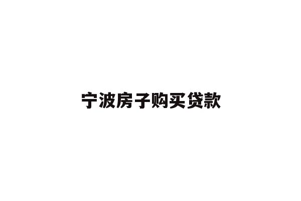 详细阅读:宁波房子购买贷款 宁波房子购买贷款