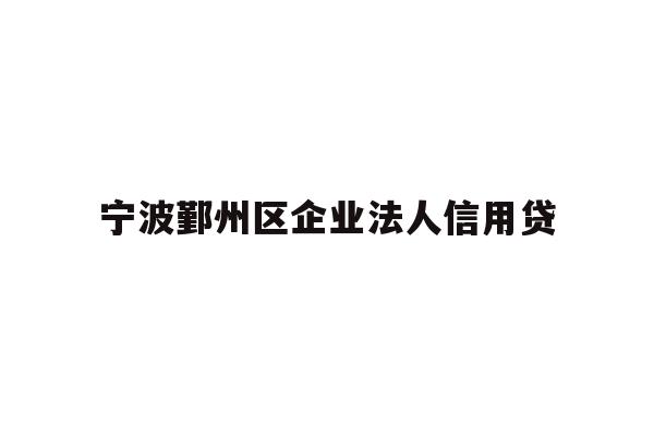 宁波鄞州区企业法人信用贷