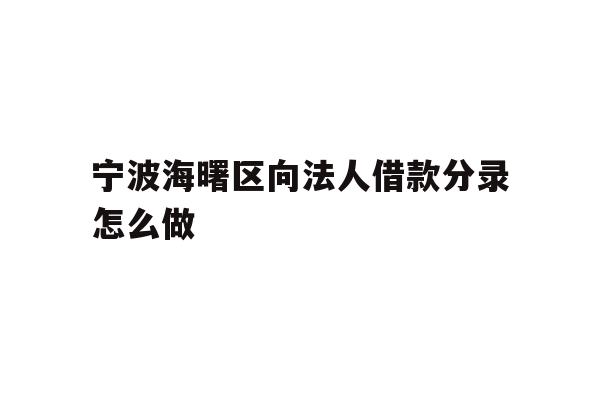 宁波海曙区向法人借款分录怎么做