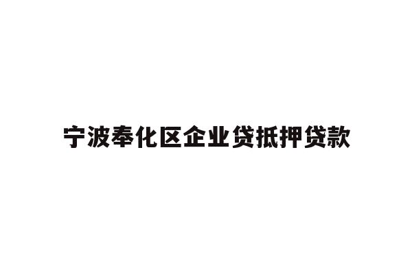 详细阅读:宁波奉化区企业贷抵押贷款 宁波奉化区企业贷抵押贷款