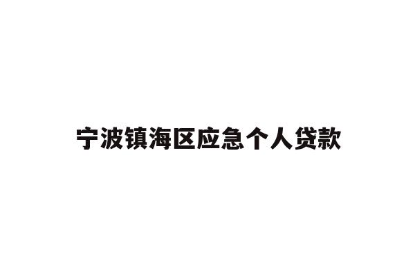 详细阅读:宁波镇海区应急个人贷款 宁波镇海区应急个人贷款