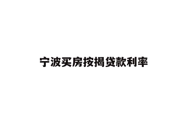 详细阅读:宁波买房按揭贷款利率 宁波买房按揭贷款利率