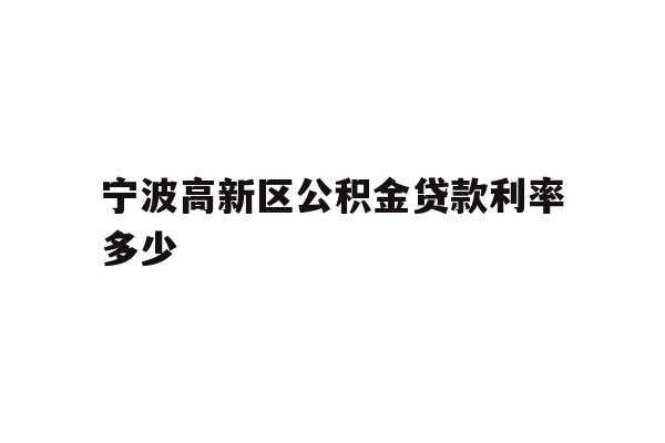 宁波高新区公积金贷款利率多少