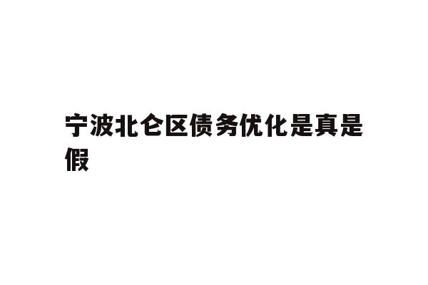 详细阅读:宁波北仑区债务优化是真是假 宁波北仑区债务优化是真是假