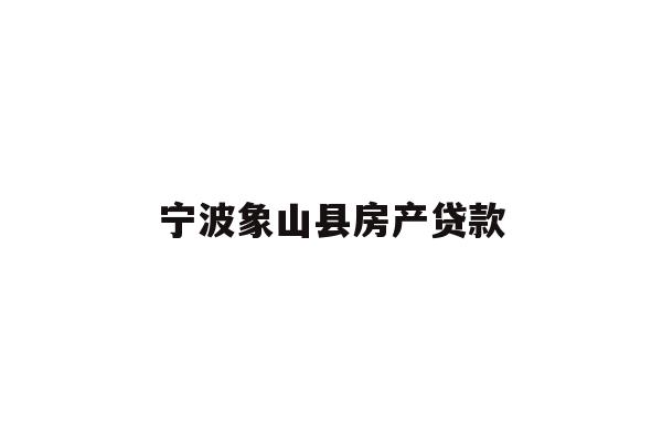 详细阅读:宁波象山县房产贷款 宁波象山县房产贷款