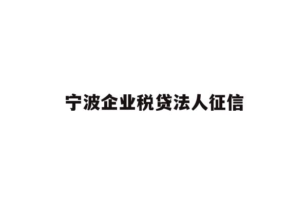 详细阅读:宁波企业税贷法人征信 宁波企业税贷法人征信