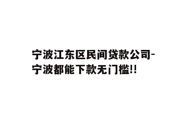 详细阅读:宁波江东区民间贷款公司-宁波都能下款无门槛!! 宁波江东区民间贷款公司-宁波都能下款无门槛!!