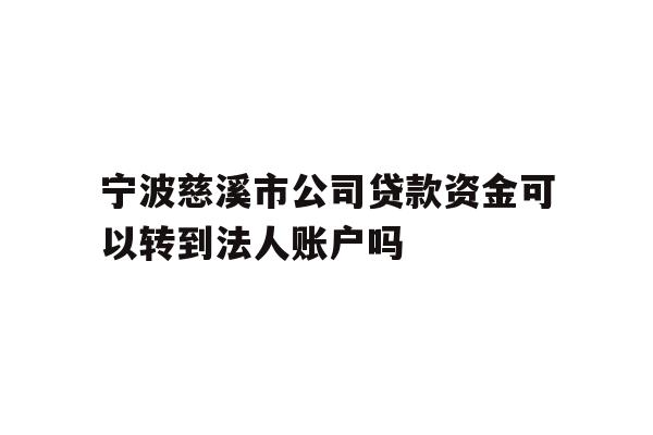 详细阅读:宁波慈溪市公司贷款资金可以转到法人账户吗 宁波慈溪市公司贷款资金可以转到法人账户吗