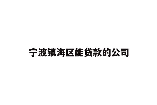 详细阅读:宁波镇海区能贷款的公司 宁波镇海区能贷款的公司