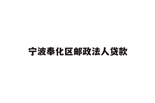 详细阅读:宁波奉化区邮政法人贷款 宁波奉化区邮政法人贷款