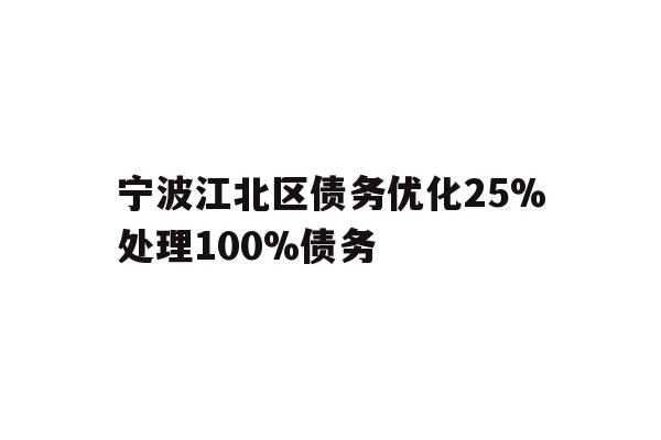 详细阅读:宁波江北区债务优化25%处理100%债务 宁波江北区债务优化25%处理100%债务