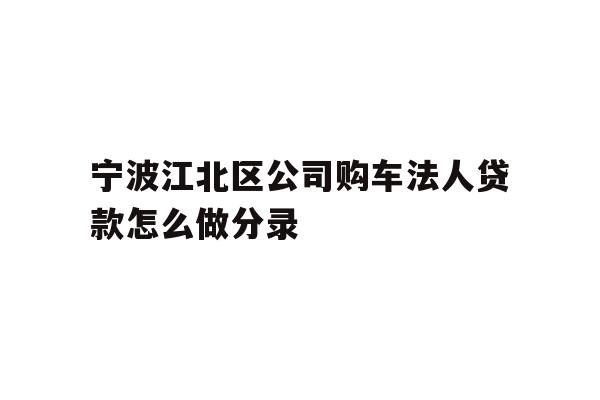 详细阅读:宁波江北区公司购车法人贷款怎么做分录 宁波江北区公司购车法人贷款怎么做分录