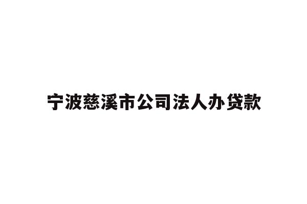 详细阅读:宁波慈溪市公司法人办贷款 宁波慈溪市公司法人办贷款