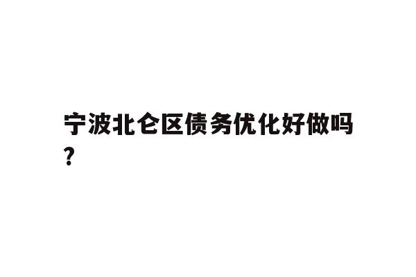 详细阅读:宁波北仑区债务优化好做吗? 宁波北仑区债务优化好做吗?